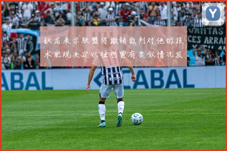 狄龙表示联盟将撤销裁判对他的技术犯规决定以往也曾有类似情况发生