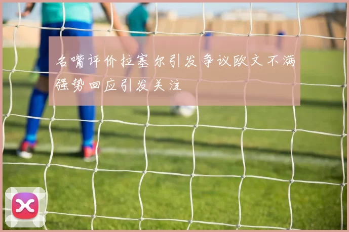 名嘴评价拉塞尔引发争议欧文不满强势回应引发关注