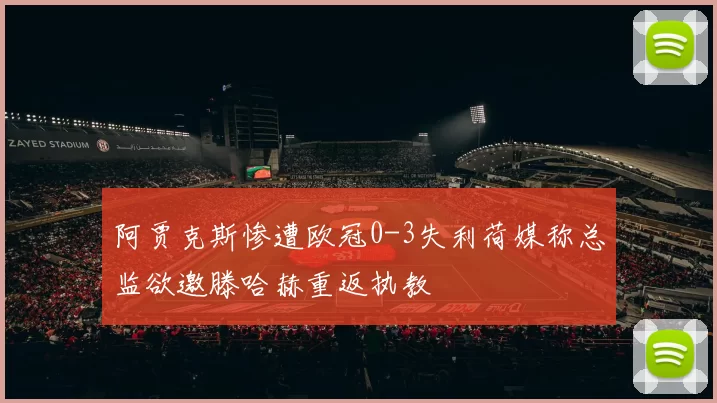 阿贾克斯惨遭欧冠0-3失利荷媒称总监欲邀滕哈赫重返执教