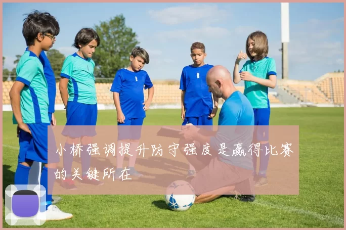 小桥强调提升防守强度是赢得比赛的关键所在